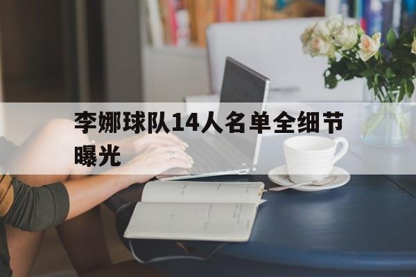 李娜球队14人名单全细节曝光(李娜网球队)|PP电玩